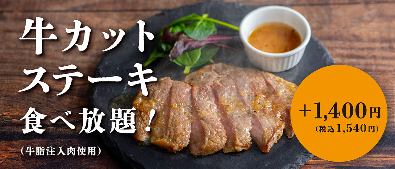 牛カットステーキ食べ放題！ +1,400円（税込1,540円） （牛脂注入肉使用）